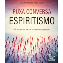 PUXA CONVERSA ESPIRITISMO: 100 PERGUNTAS PARA SUA EVOLUÇÃO PESSOAL