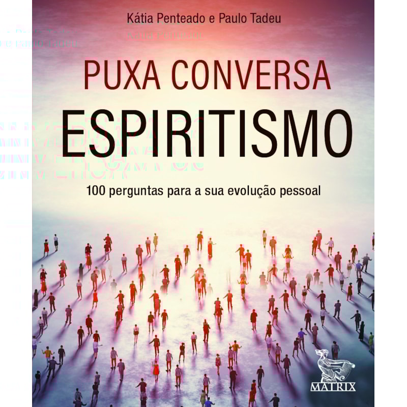 PUXA CONVERSA ESPIRITISMO: 100 PERGUNTAS PARA SUA EVOLUÇÃO PESSOAL