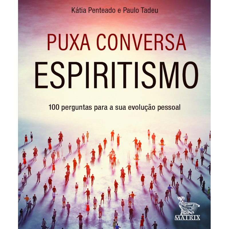 PUXA CONVERSA ESPIRITISMO: 100 PERGUNTAS PARA SUA EVOLUÇÃO PESSOAL