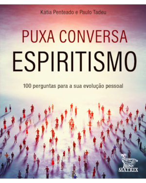 PUXA CONVERSA ESPIRITISMO: 100 PERGUNTAS PARA SUA EVOLUÇÃO PESSOAL
