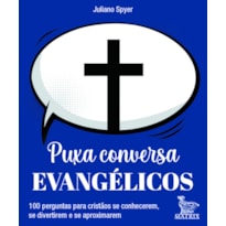 PUXA CONVERSA EVANGÉLICOS: 100 PERGUNTAS PARA CRISTÃOS SE CONHECEREM, SE DIVERTIREM E SE APROXIMAREM