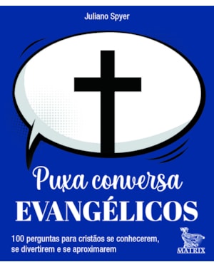 PUXA CONVERSA EVANGÉLICOS: 100 PERGUNTAS PARA CRISTÃOS SE CONHECEREM, SE DIVERTIREM E SE APROXIMAREM