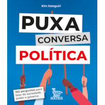 PUXA CONVERSA POLÍTICA: 100 PERGUNTAS PARA FALAR DE SOCIEDADE, PODER E GOVERNO