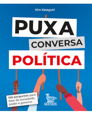 PUXA CONVERSA POLÍTICA: 100 PERGUNTAS PARA FALAR DE SOCIEDADE, PODER E GOVERNO