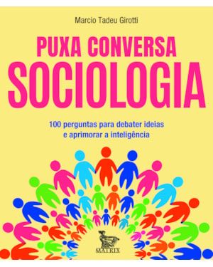 PUXA CONVERSA SOCIOLOGIA: 100 PERGUNTAS PARA DEBATER IDEIAS E APRIMORAR A INTELIGÊNCIA
