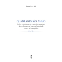 QUADRAGESIMO ANNO - SOBRE A RESTAURAÇÃO E APERFEIÇOAMENTO DA ORDEM SOCIAL EM CONFORMIDADE COM A LEI EVANGÉLICA