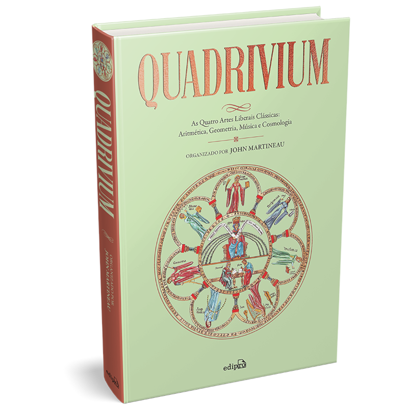 QUADRIVIUM - AS QUATRO ARTES LIBERAIS CLÁSSICAS: ARITMÉTICA, GEOMETRIA, MÚSICA E COSMOLOGIA