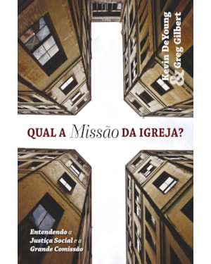 QUAL A MISSÃO DA IGREJA?: ENTENDENDO A JUSTIÇA SOCIAL E A GRANDE COMISSÃO