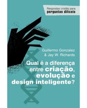 QUAL É A DIFERENÇA ENTRE CRIAÇÃO, EVOLUÇÃO E DESIGN INTELIGENTE?