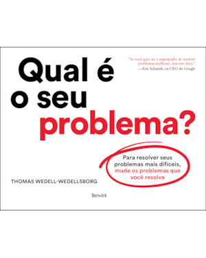 QUAL É O SEU PROBLEMA?: PARA RESOLVER SEUS PROBLEMAS MAIS DIFÍCEIS, MUDE OS PROBLEMAS QUE VOCÊ RESOLVE