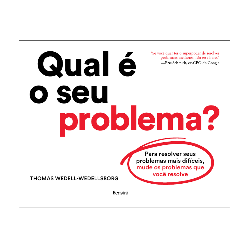 QUAL É O SEU PROBLEMA?: PARA RESOLVER SEUS PROBLEMAS MAIS DIFÍCEIS, MUDE OS PROBLEMAS QUE VOCÊ RESOLVE