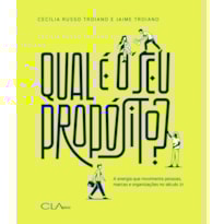 QUAL É O SEU PROPÓSITO?: A ENERGIA QUE MOVIMENTA PESSOAS, MARCAS E ORGANIZAÇÕES NO SÉCULO 21