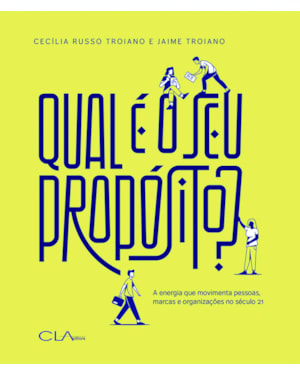 QUAL É O SEU PROPÓSITO?: A ENERGIA QUE MOVIMENTA PESSOAS, MARCAS E ORGANIZAÇÕES NO SÉCULO 21