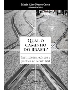 QUAL O CAMINHO DO BRASIL? INSTITUIÇÕES, CULTURA E POLÍTICA NO SÉCULO XXI