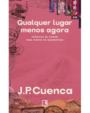 QUALQUER LUGAR MENOS AGORA: CRÔNICAS DE VIAGEM PARA TEMPOS DE QUARENTENA
