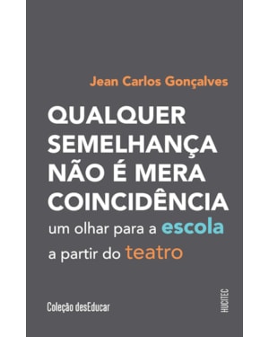 QUALQUER SEMELHANÇA NÃO É MERA COINCIDÊNCIA: UM OLHAR PARA A ESCOLA A PARTIR DO TEATRO
