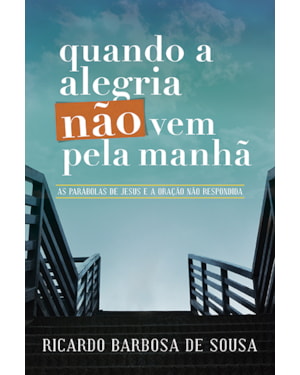 QUANDO A ALEGRIA NÃO VEM PELA MANHÃ