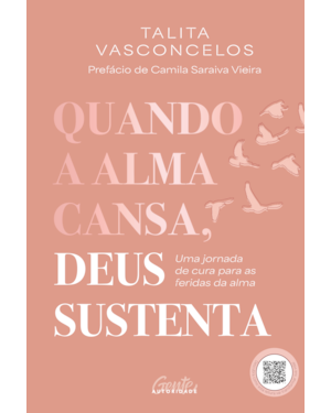 QUANDO A ALMA CANSA, DEUS SUSTENTA: UMA JORNADA DE CURA PARA AS FERIDAS DA ALMA