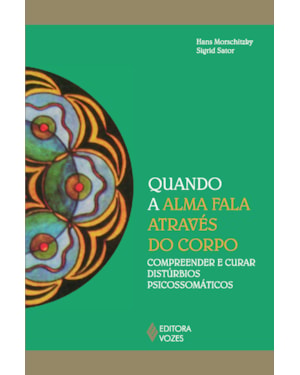 QUANDO A ALMA FALA ATRAVÉS DO CORPO: COMPREENDER E CURAR DISTÚRBIOS PSICOSSOMÁTICOS