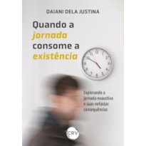 QUANDO A JORNADA CONSOME A EXISTÊNCIA: EXPLORANDO A JORNADA EXAUSTIVA E SUAS NEFASTAS CONSEQUÊNCIAS