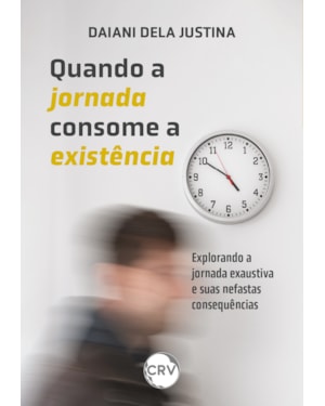 QUANDO A JORNADA CONSOME A EXISTÊNCIA: EXPLORANDO A JORNADA EXAUSTIVA E SUAS NEFASTAS CONSEQUÊNCIAS