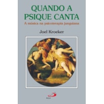 QUANDO A PSIQUE CANTA - A MÚSICA NA PSICOTERAPIA JUNGUIANA