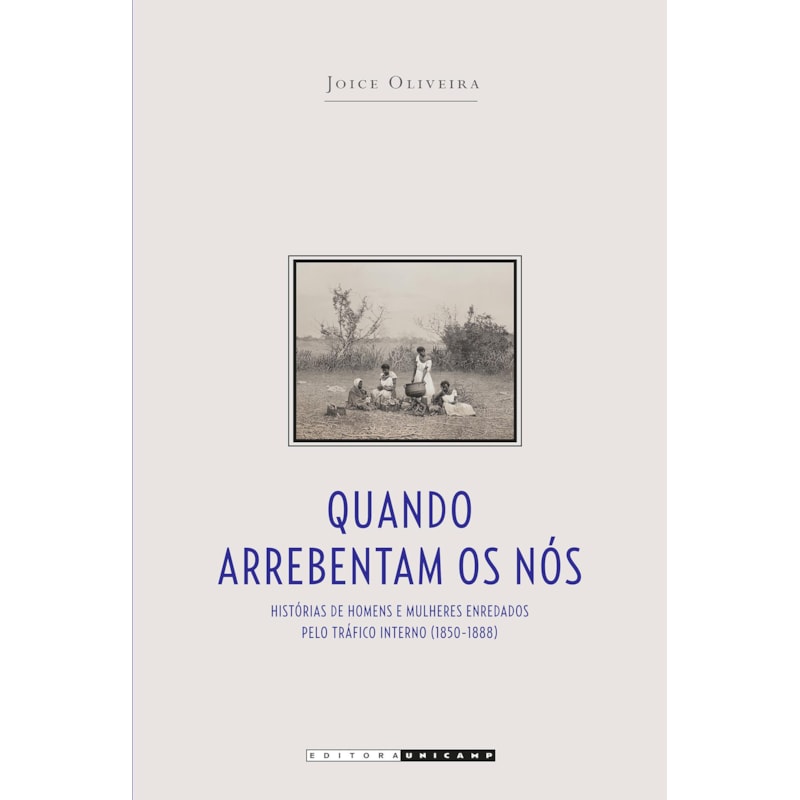 QUANDO ARREBENTAM OS NÓS - HISTÓRIAS DE HOMENS E MULHERES ENREDADOS PELO TRÁFICO INTERNO (1850-1888)