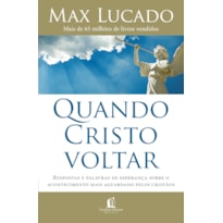 QUANDO CRISTO VOLTAR: RESPOSTAS E PALAVRAS DE ESPERANÇA SOBRE O ACONTECIMENTO MAIS AGUARDADO PELOS CRISTÃOS