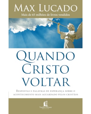 QUANDO CRISTO VOLTAR: RESPOSTAS E PALAVRAS DE ESPERANÇA SOBRE O ACONTECIMENTO MAIS AGUARDADO PELOS CRISTÃOS