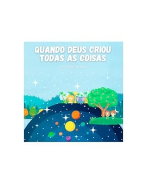QUANDO DEUS CRIOU TODAS AS COISAS