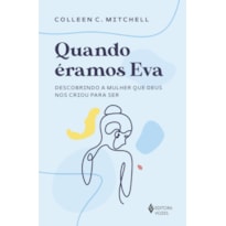 QUANDO ÉRAMOS EVA: DESCOBRINDO A MULHER QUE DEUS NOS CRIOU PARA SER