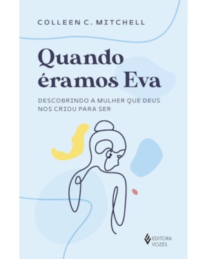 QUANDO ÉRAMOS EVA: DESCOBRINDO A MULHER QUE DEUS NOS CRIOU PARA SER