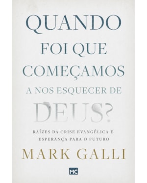 QUANDO FOI QUE COMEÇAMOS A NOS ESQUECER DE DEUS?: RAÍZES DA CRISE EVANGÉLICA E ESPERANÇA PARA O FUTURO