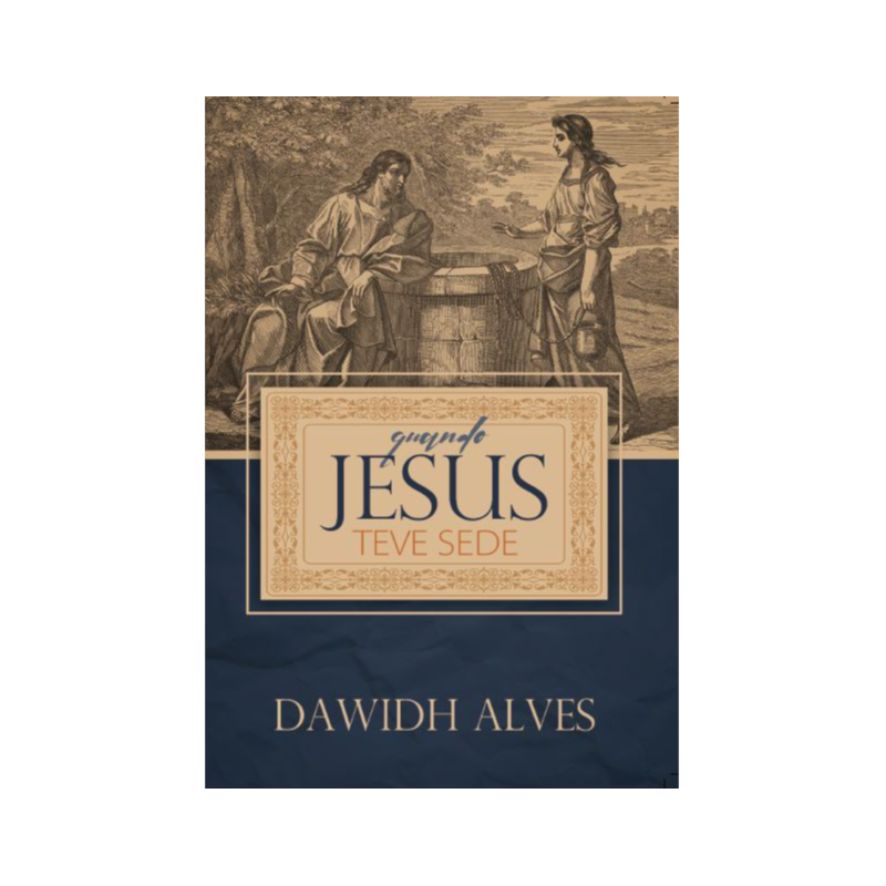 Quando Jesus teve sede: encontre a razão da existência, na sede da fonte da vida