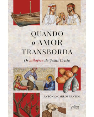 Quando o amor transborda: Os milagres de Jesus Cristo