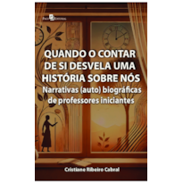 Quando o contar de si desvela uma história sobre nós: Narrativas (auto) biográficas de professores iniciantes