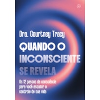 QUANDO O INCONSCIENTE SE REVELA: OS 12 PASSOS DA CONSCIÊNCIA PARA VOCÊ ASSUMIR O CONTROLE DE SUA VIDA