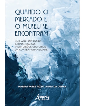 QUANDO O MERCADO E O MUSEU SE ENCONTRAM: UMA ANÁLISE SOBRE A DINÂMICA DAS INSTITUIÇÕES CULTURAIS DA CONTEMPORANEIDADE