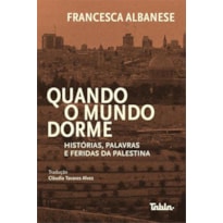 QUANDO O MUNDO DORME: HISTÓRIA, PALAVRAS E FERIDAS DA PALESTINA