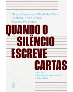 QUANDO O SILÊNCIO ESCREVE CARTAS: RACISMO, RELAÇÕES ÉTNICO-RACIAIS E EDUCAÇÃO