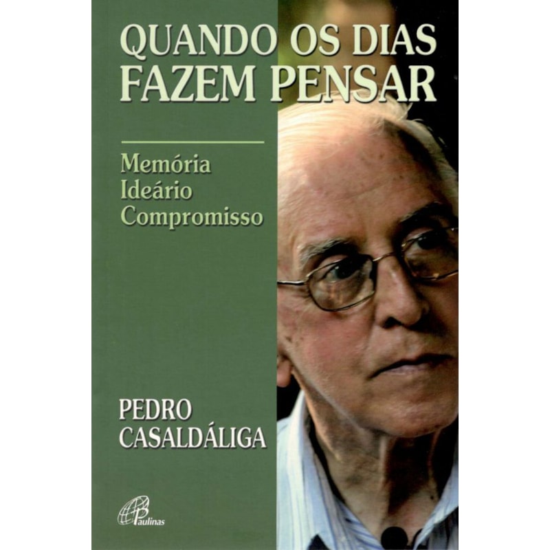QUANDO OS DIAS FAZEM PENSAR - PEDRO CASALDÁLIGA: MEMÓRIA - IDEÁRIO - COMPROMISSO