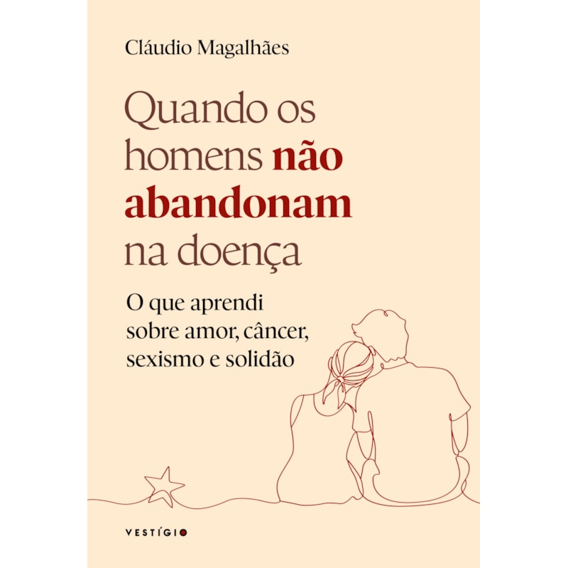 QUANDO OS HOMENS NÃO ABANDONAM NA DOENÇA: O QUE APRENDI SOBRE AMOR, CÂNCER, SEXISMO E SOLIDÃO