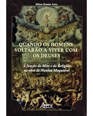 QUANDO OS HOMENS VOLTARÃO A VIVER COM OS DEUSES: A FUNÇÃO DO MITO E DA RELIGIÃO NA OBRA DE NICOLAU MAQUIAVEL