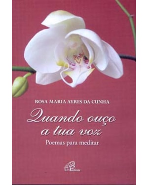 Quando ouço a tua voz: poemas para meditar