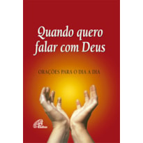 QUANDO QUERO FALAR COM DEUS: ORAÇÕES PARA O DIA-A-DIA