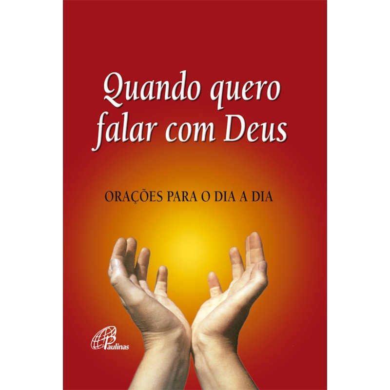 Quando quero falar com Deus: orações para o dia-a-dia