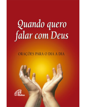 Quando quero falar com Deus: orações para o dia-a-dia