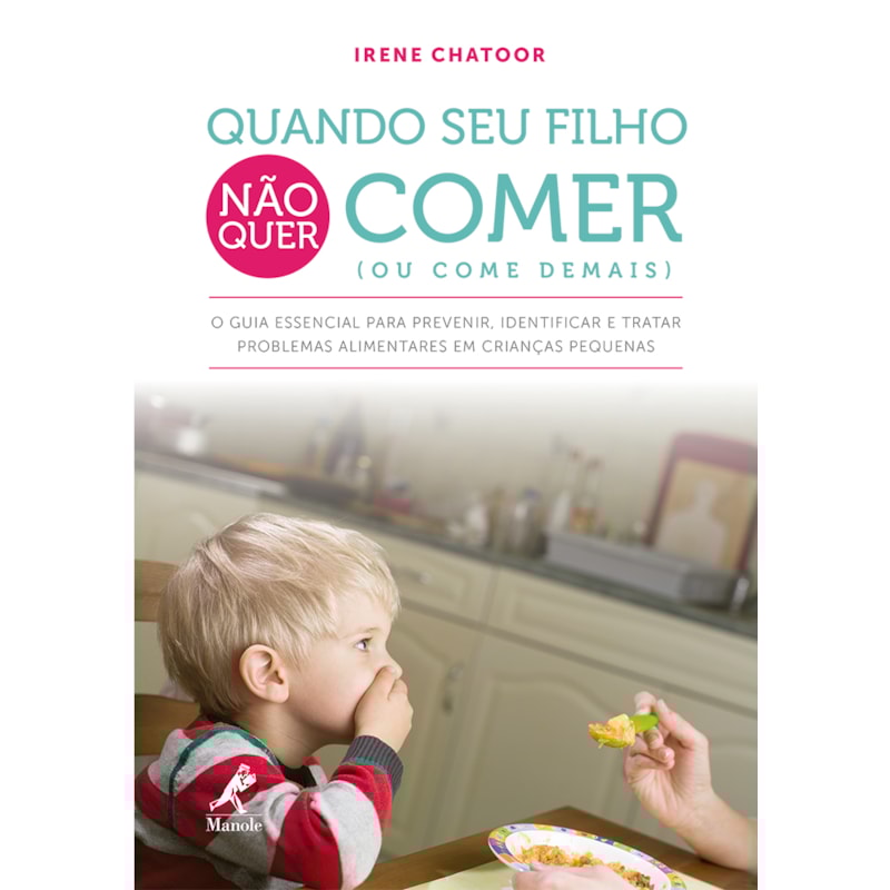 QUANDO SEU FILHO NÃO QUER COMER (OU COME DEMAIS): O GUIA ESSENCIAL PARA PREVENIR, IDENTIFICAR E TRATAR PROBLEMAS ALIMENTARES EM CRIANÇAS PEQUENAS