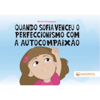 Quando Sofia venceu o perfeccionismo com a autocompaixão