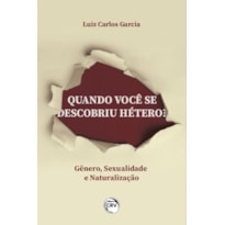 QUANDO VOCÊ SE DESCOBRIU HÉTERO?: GÊNERO, SEXUALIZAÇÃO E NATURALIZAÇÃO